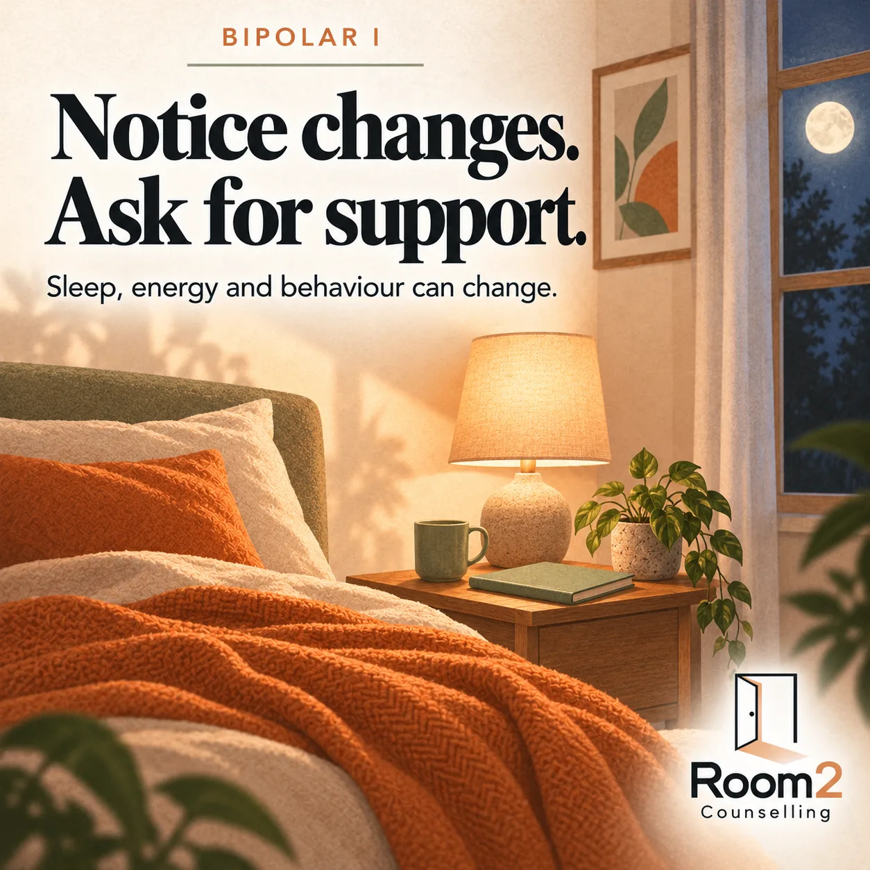 A warm bedside lamp, sage notebook and orange bedding beside a moonlit window. Text: Bipolar I. Notice changes. Ask for support. Sleep, energy and behaviour can change. Room2 Counselling logo.