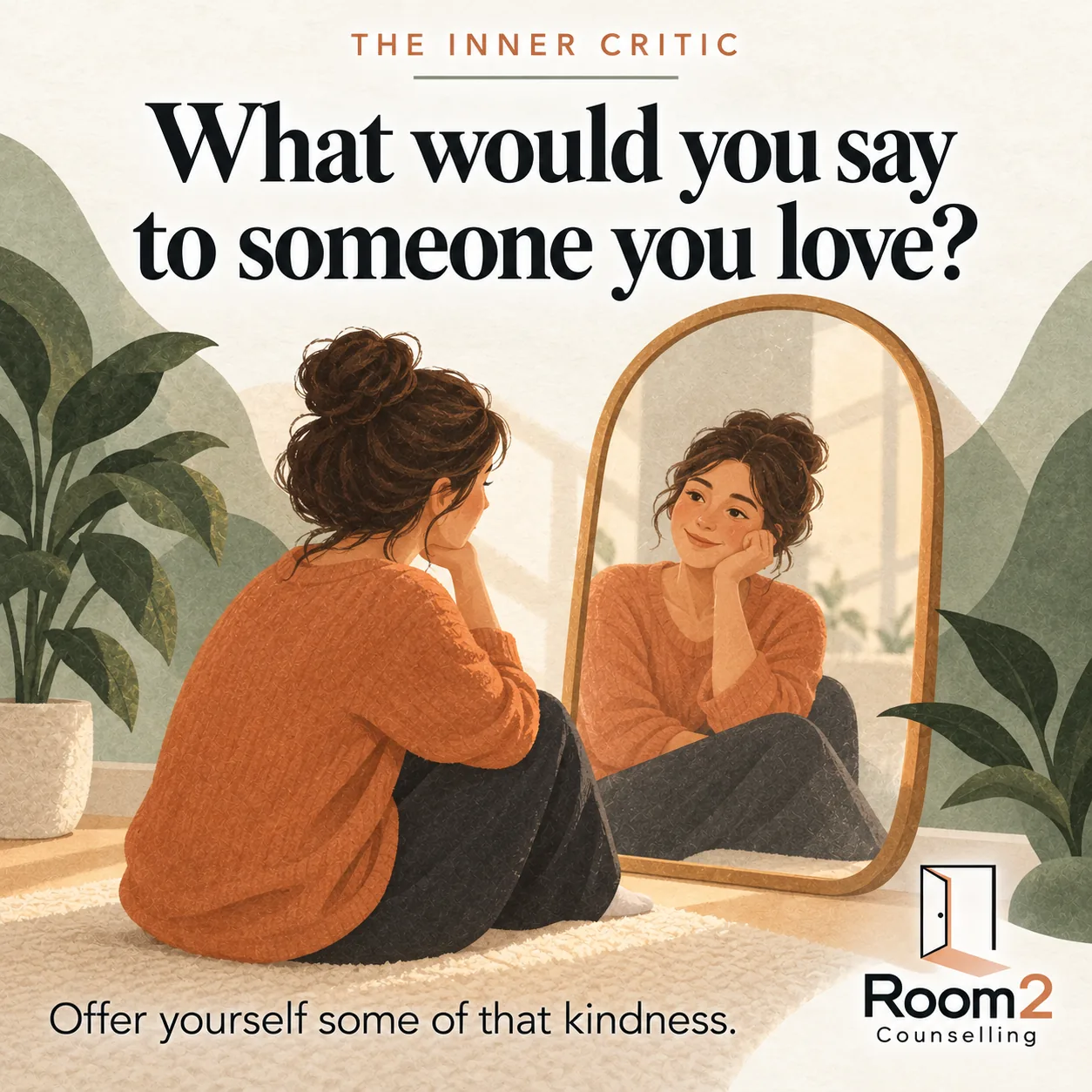A person in an orange jumper sits beside a rounded mirror, looking at their calm, kindly reflection, surrounded by muted green plants. Text: The inner critic. What would you say to someone you love? Offer yourself some of that kindness. Room2 Counselling logo at the bottom right.